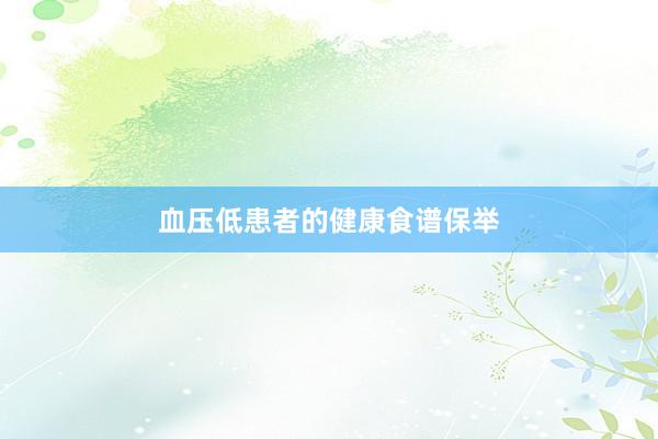 血压低患者的健康食谱保举